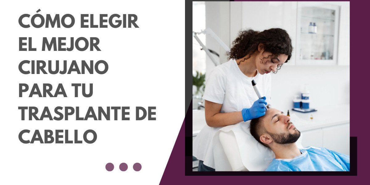 Cómo elegir el mejor cirujano para tu trasplante de cabello