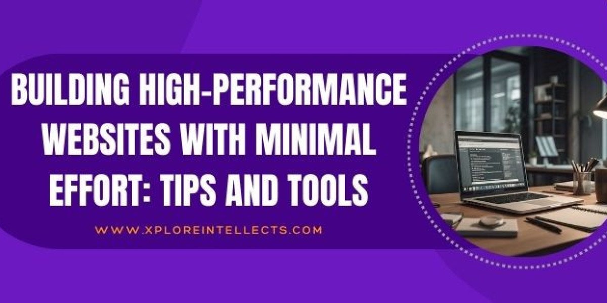 Building High-Performance Websites with Minimal Effort: Tips and Tools