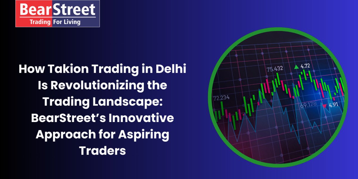 How Takion Trading in Delhi Is Revolutionizing the Trading Landscape: BearStreet’s Innovative Approach for Aspiring Trad