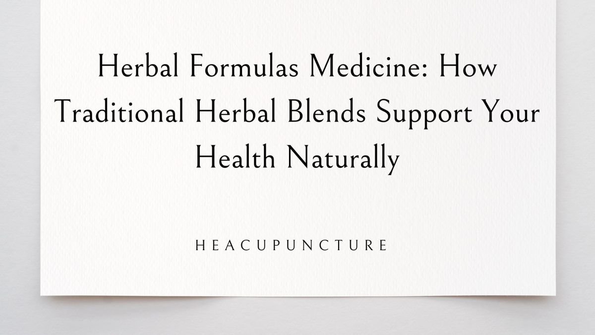 Herbal Formulas Medicine: How Traditional Herbal Blends Support Your Health Naturally – He Acupuncture