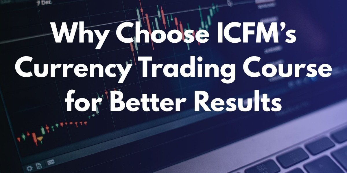 Why Choose ICFM’s Currency Trading Course for Better Results