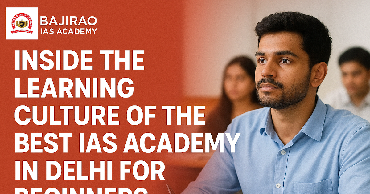 Inside the Learning Culture of the Best IAS Academy in Delhi for Beginners
